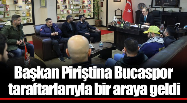 Başkan Piriştina Bucaspor taraftarlarıyla bir araya geldi