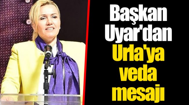 Başkan Uyar'dan Urla'ya veda mesajı