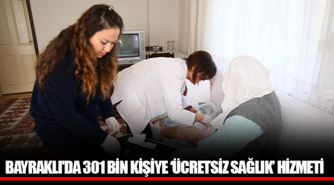 BAYRAKLI'DA 301 BİN KİŞİYE ‘ÜCRETSİZ SAĞLIK’ HİZMETİ