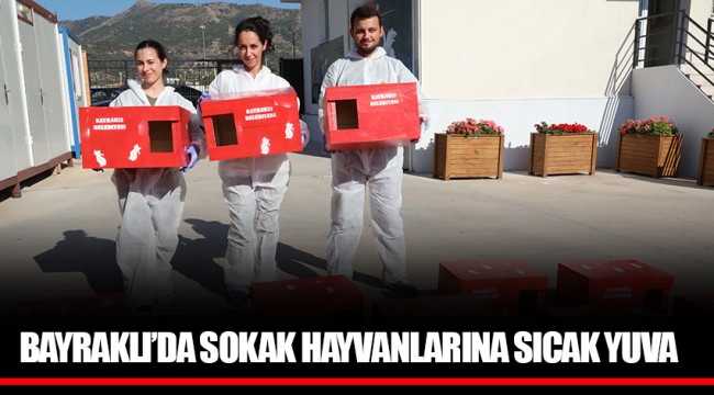 BAYRAKLI'DA SOKAK HAYVANLARINA SICAK YUVA