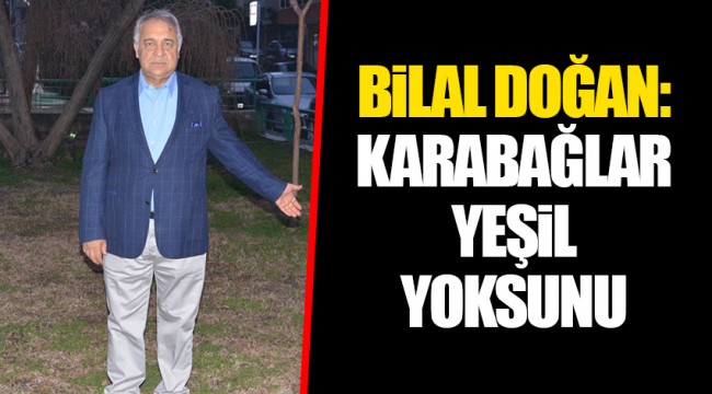 BiLAL DOĞAN: KARABAĞLAR YEŞiL YOKSUNU