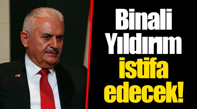 Binali Yıldırım istifa edecek!