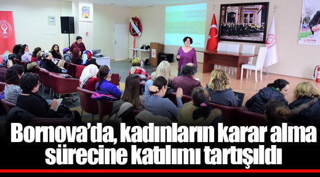 Bornova’da, kadınların karar alma sürecine katılımı tartışıldı