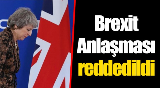 Brexit Anlaşması reddedildi