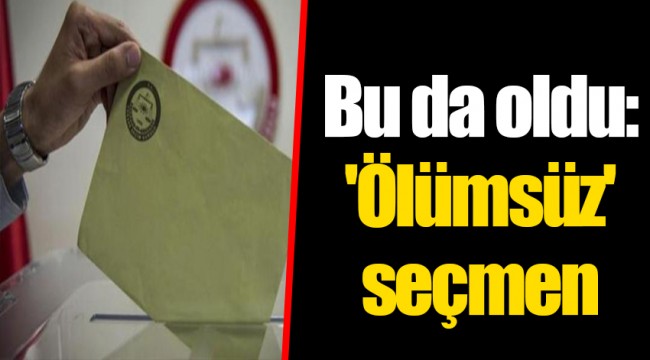Bu da oldu: 'Ölümsüz' seçmen