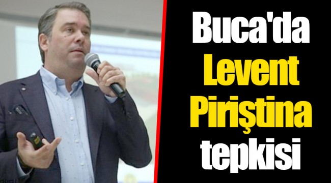 Buca'da Levent Piriştina tepkisi