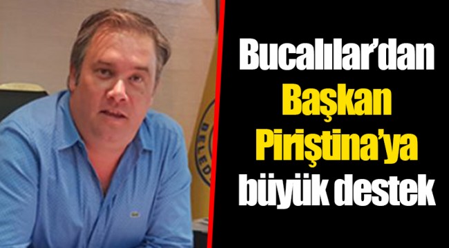 Bucalılar’dan Başkan Piriştina’ya büyük destek