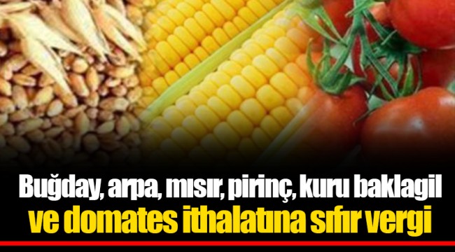 Buğday, arpa, mısır, pirinç, kuru baklagil ve domates ithalatına sıfır vergi