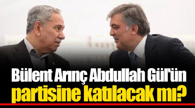 Bülent Arınç Abdullah Gül'ün partisine katılacak mı?
