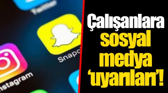Çalışanlara sosyal medya ‘uyarıları’!
