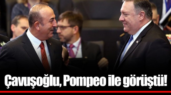 Çavuşoğlu, Pompeo ile görüştü!