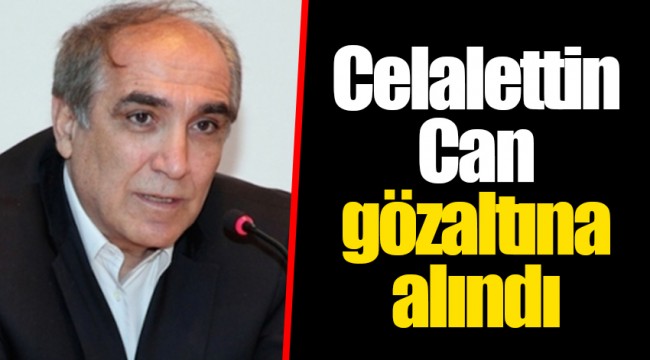 Celalettin Can gözaltına alındı