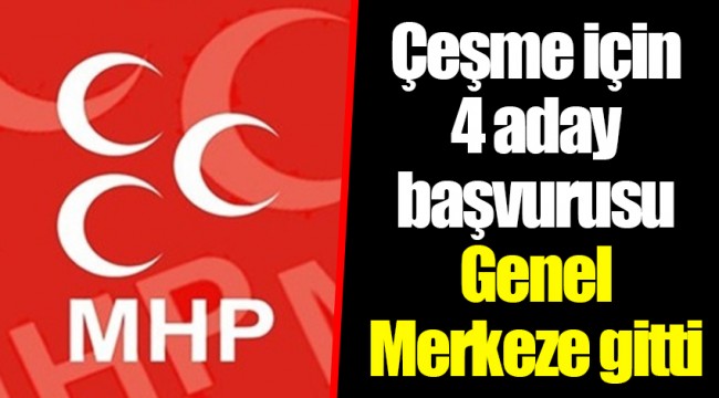 Çeşme için 4 aday başvurusu Genel Merkeze gitti