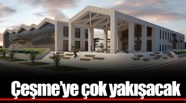 Çeşme’ye çok yakışacak
