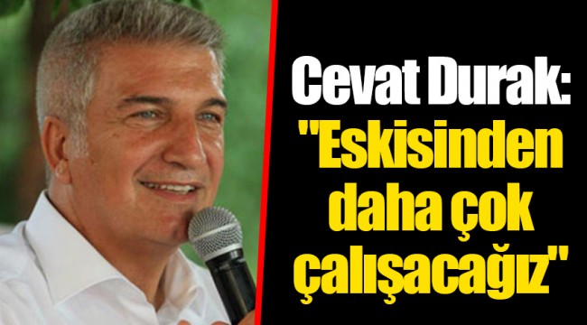 Cevat Durak: "Eskisinden daha çok çalışacağız"