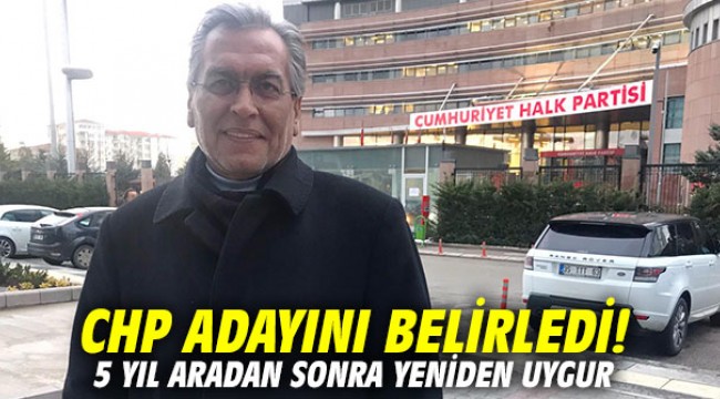 CHP adayını belirledi! 5 yıl aradan sonra yeniden Uygur