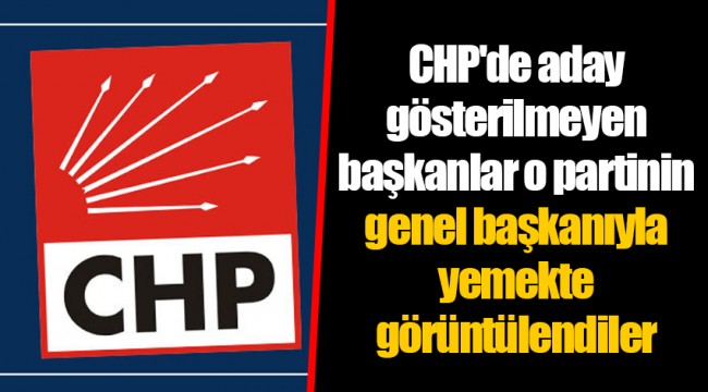CHP'de aday gösterilmeyen başkanlar o partinin genel başkanıyla yemekte görüntülendiler