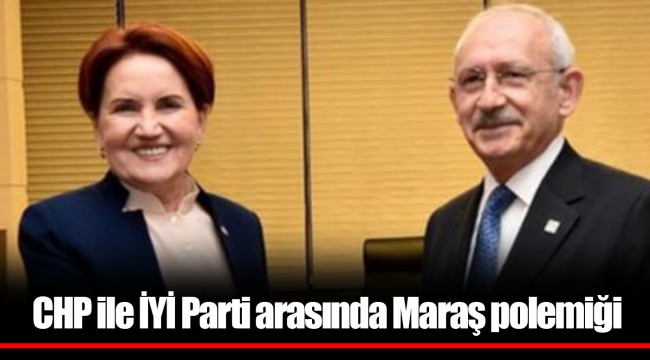 CHP ile İYİ Parti arasında Maraş polemiği