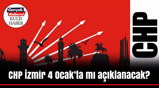 CHP İzmir 4 Ocak'ta açıklanacak mı?