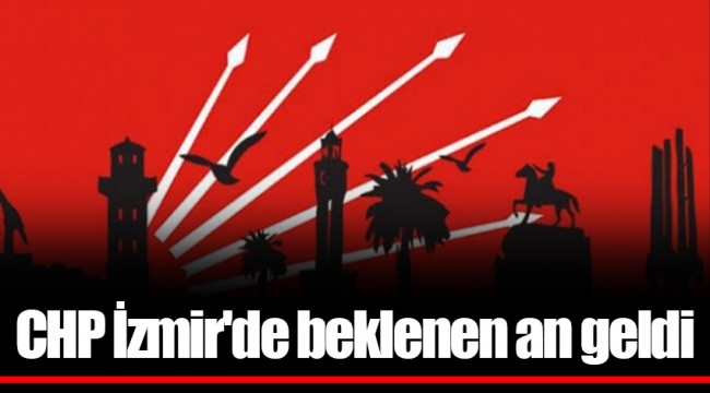 CHP İzmir'de beklenen an geldi