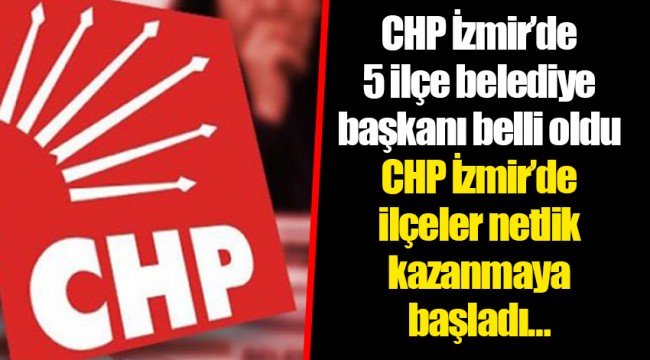 CHP İzmir'de ilçeler netlik kazanmaya başladı…