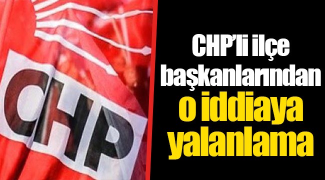 CHP’li ilçe başkanlarından o iddiaya yalanlama 
