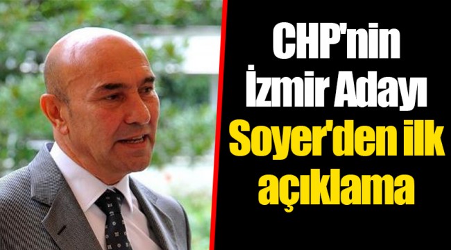 CHP'nin İzmir Adayı Soyer'den ilk açıklama