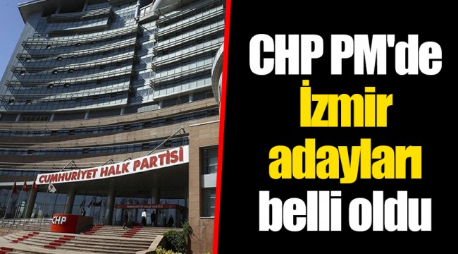 CHP PM'de İzmir adayları belli oldu