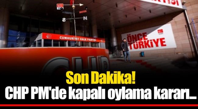 CHP PM'de kapalı oylama kararı...