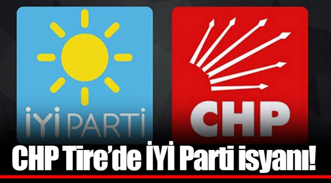 CHP Tire'de İYİ Parti isyanı!