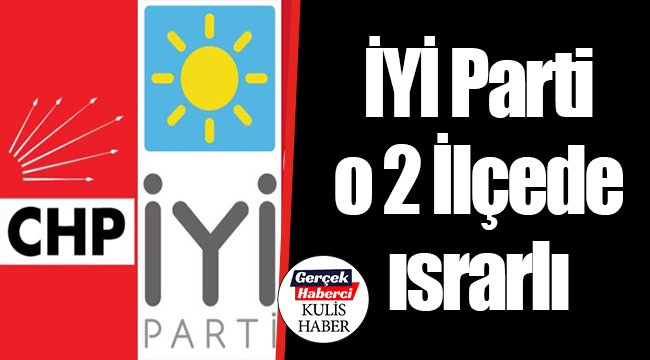 İYİ Parti o 2 İlçede ısrarlı