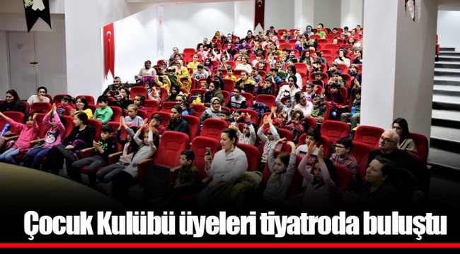 Çocuk Kulübü üyeleri tiyatroda buluştu