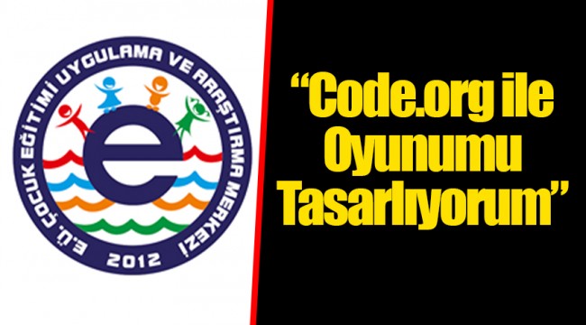 “Code.org ile Oyunumu Tasarlıyorum”