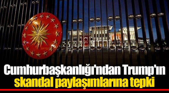 Cumhurbaşkanlığı'ndan Trump'ın skandal paylaşımlarına tepki