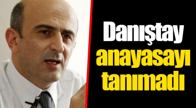 Danıştay anayasayı tanımadı
