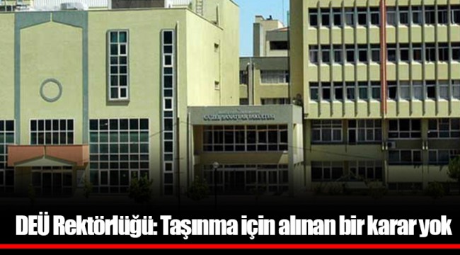 DEÜ Rektörlüğü: Taşınma için alınan bir karar yok