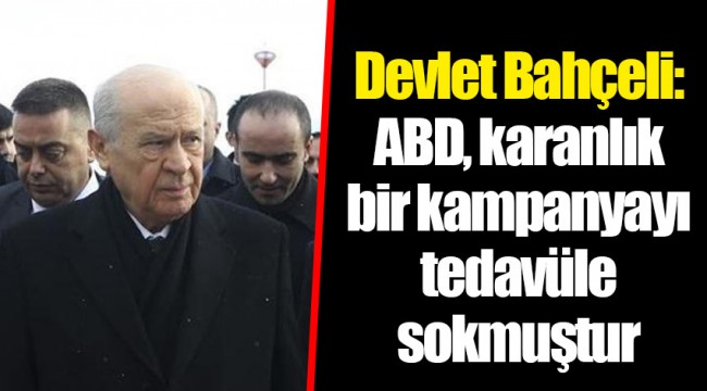 Devlet Bahçeli: ABD, karanlık bir kampanyayı tedavüle sokmuştur