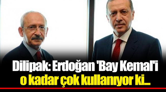 Dilipak: Erdoğan 'Bay Kemal'i o kadar çok kullanıyor ki...