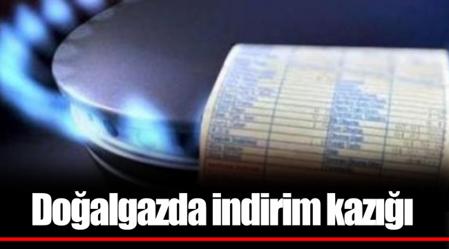 Doğalgazda indirim kazığı