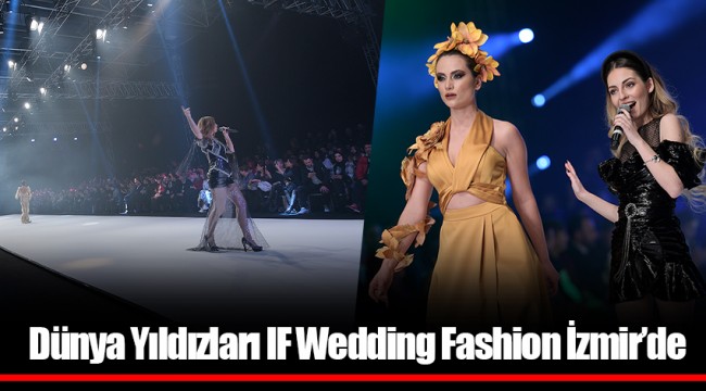 Dünya Yıldızları IF Wedding Fashion İzmir’de