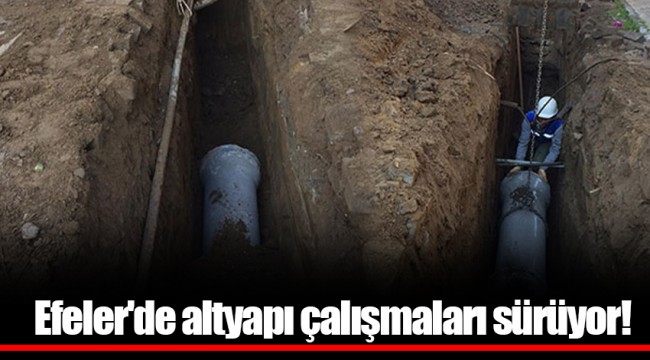 Efeler'de altyapı çalışmaları sürüyor!