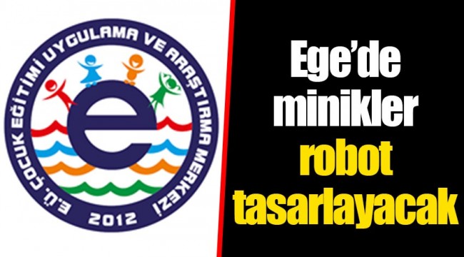 Ege’de minikler robot tasarlayacak