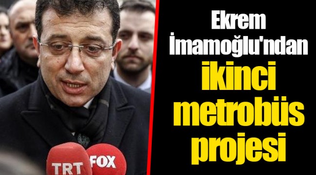 Ekrem İmamoğlu'ndan ikinci metrobüs projesi