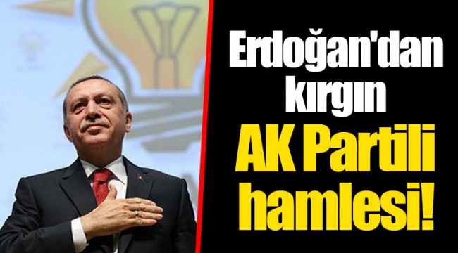 Erdoğan'dan kırgın AK Partili hamlesi!