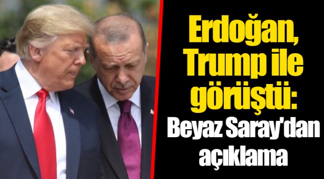 Erdoğan Trump ile görüştü: Beyaz Saray'dan açıklama