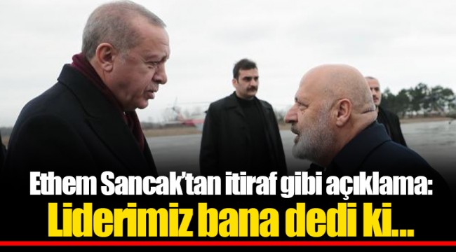 Ethem Sancak’tan itiraf gibi açıklama: Liderimiz bana dedi ki...