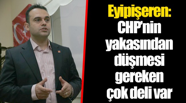 Eyipişeren: CHP'nin yakasından düşmesi gereken çok deli var