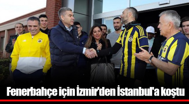 Fenerbahçe için İzmir'den İstanbul'a koştu