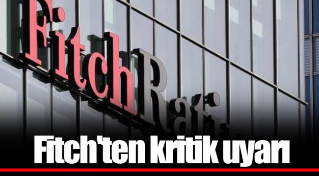 Fitch'ten kritik uyarı