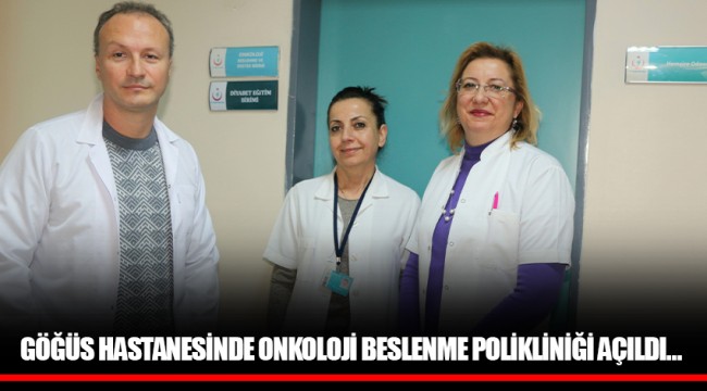 GÖĞÜS HASTANESİNDE ONKOLOJİ BESLENME POLİKLİNİĞİ AÇILDI…